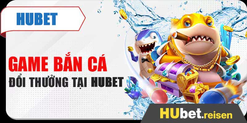 Bắn cá Hubet